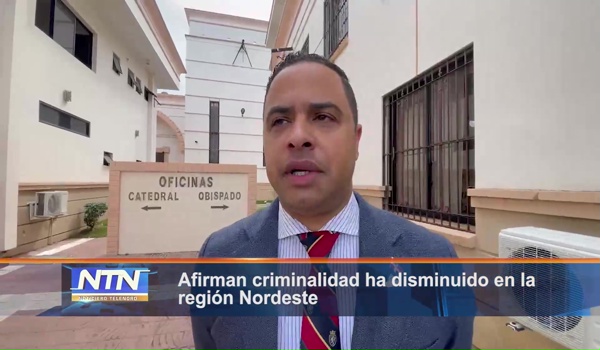 Afirman criminalidad ha disminuido en la región Nordeste