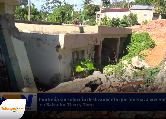 Continúa sin solución deslizamiento que amenaza viviendas en Salvador Then y Then