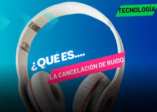 Qué es la cancelación de ruido y qué me ofrece?